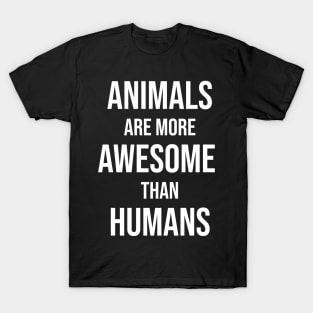 Animals are more awesome than humans T-Shirt